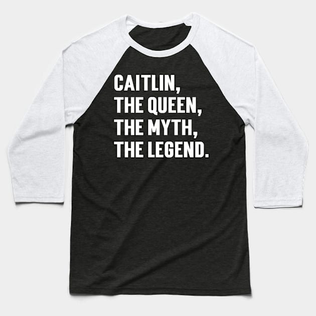 Caitlin, The Queen, The Myth, The Legend. Baseball T-Shirt by Emma